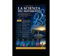 IL POTERE DEL MOVIMENTO: Le evidenze scientifiche che spiegano come l'attività fisica migliora il corpo, il cervello e la qualità della vita (LA SCIENZA DEL MOVIMENTO)