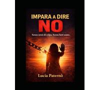 IL POTERE DEL NO: Scopri come dire no senza sensi di colpa, migliorare l’autostima, stabilire confini sani e vivere una vita più equilibrata