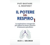 Il potere del respiro 1: La respirazione consapevole per ridurre lo stress e favorire il benessere psicofisico