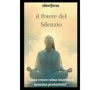 “Il Potere del Silenzio: Come creare calma interiore e massima produttività
