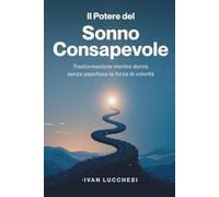 Il Potere del Sonno Consapevole: Trasformazione mentre dormi, senza aspettare la forza di volontà (Cerchio MOORFIX - Il laboratorio del sonno consapevole)