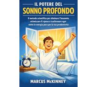 Il Potere del Sonno Profondo: Il metodo scientifico per eliminare l'insonnia, ottimizzare il riposo e trasformare ogni notte in energia pura per la tua produttività