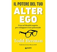 Il potere del tuo alter ego. Crea un’identità segreta per sviluppare il tuo potenziale (Saggi. Psicologia)