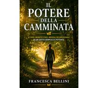 Il Potere della Camminata: Come camminare ogni giorno trasforma la salute, il benessere mentale e la longevita: la guida completa per adulti che vogliono tornare a muoversi con piacere