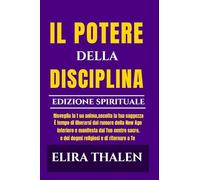 IL POTERE DELLA DISCIPLINA - EDIZIONE SPIRITUALE: Risvegliare l'anima ascoltare la conoscenza interiore manifestare dal proprio centro sacro È tempo: ... Age e dai dogmi religiosi e di tornare a Te