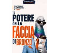 Il Potere della Faccia di Bronzo: Come imparare a dire no, smettere di compiacere tutti e liberarti dai sensi di colpa - senza diventare uno stronzo