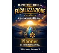 Il Potere Della Focalizzazione - Cambiare vita in soli 90 giorni.: Planner di manifestazione in cui annotare i decreti ed i cambiamenti. (CAMBIA LA ... CON IL POTERE DEI DECRETI DI MANIFESTAZIONE)