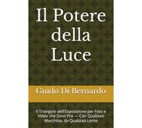 Il Potere della Luce: Il Triangolo dell'Esposizione per Foto e Video che Sono Pro - Con Qualsiasi Macchina, da Qualsiasi Lente