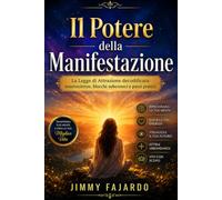 Il Potere della Manifestazione: La Legge di Attrazione decodificata: neuroscienze, blocchi subconsci e passi pratici