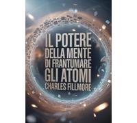Il potere della mente di frantumare gli atomi (tradotto)