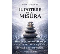Il potere della misura: Principi di taoismo pratico per evitare eccessi, semplificare la vita e ritrovare energia ogni giorno