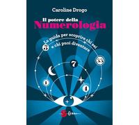 Il potere della numerologia. La guida per scoprire chi sei e chi puoi diventare