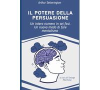Il Potere della Persuasione: un intero numero in sei fasi - un nuovo modo di fare mentalismo