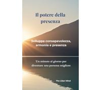 Il potere della presenza: Sviluppa consapevolezza, armonia e presenza