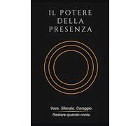 Il POTERE DELLA PRESENZA: Voce, silenzio e coraggio, restare quando conta (RESTARE IN PIEDI)