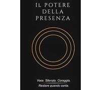 Il POTERE DELLA PRESENZA: Voce, silenzio e coraggio, restare quando conta (RESTARE IN PIEDI)
