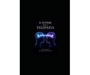 IL POTERE DELLA TELEPATIA: Guida Completa alla Comunicazione