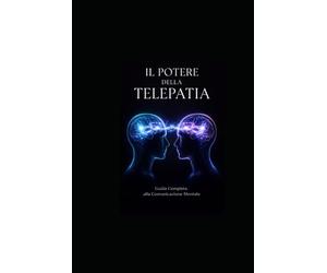 IL POTERE DELLA TELEPATIA: Guida Completa alla Comunicazione