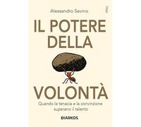 Il potere della volontà. Quando la tenacia e la convinzione superano il talento (Saggi)
