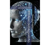 Il Potere dell'Algoritmo: La Rivoluzione invisibile dell'Intelligenza Artificiale (approfondimenti sull'intelligenza artificiale)