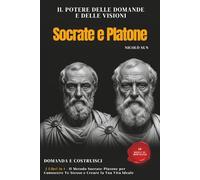 Il Potere delle Domande e delle Visioni: 2 Libri in 1 - Il Metodo Socrate-Platone per Conoscere Te Stesso e Creare la Tua Vita Ideale