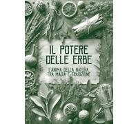 Il potere delle erbe. L'anima della natura. Tra magia e tradizione (I quotidiani)