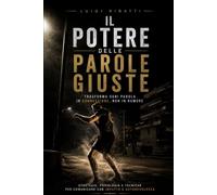IL POTERE DELLE PAROLE GIUSTE: Come farsi capire davvero, disinnescare i conflitti e non uscire mai più perdente da una conversazione. (FORMA MENTIS)