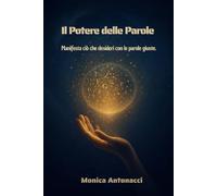 Il Potere delle Parole: Manifesta ciò che desideri con le parole giuste