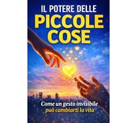 IL POTERE DELLE PICCOLE COSE: come un gesto invisibile può cambiare una vita