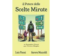 Il Potere delle Scelte Mirate: 11 semplici passi per vivere meglio