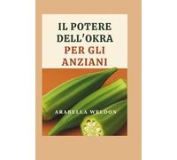 Il potere dell'okra per gli anziani: Una guida naturale per un invecchiamento sano, una digestione sana, il supporto alle articolazioni e il controllo della glicemia.