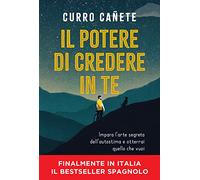 Il potere di credere in te. Impara l'arte segreta dell'autostima e otterrai quello che vuoi