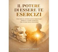 Il potere di essere te Esercizi: Percorsi di affermazione personale ispirati a Isabel Hartman per vivere senza maschere