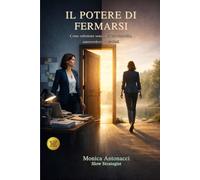 Il Potere di Fermarsi: Come rallentare senza perdere controllo, autorevolezza e risultati: 1 (Vivere con Intenzione)