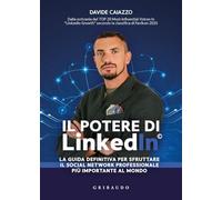 Il potere di LinkedIn©. La guida definitiva per sfruttare il social network professionale più importante al mondo (Straordinariamente)