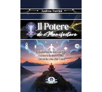Il Potere di Manifestare: Guida Pratica alla Legge di Attrazione e Crescita Personale (IL RISVEGLIO DELLA COSCIENZA: La tua rivoluzione interiore.)