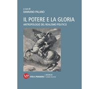 Il potere e la gloria. Antropologie del realismo politico (Ricerche. Scienze politiche)