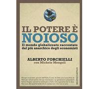 Il potere è noioso. Il mondo globalizzato raccontato dal più anarchico degli economisti (I saggi)