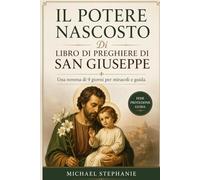 IL POTERE NASCOSTO Di LIBRO DI PREGHIERE DI SAN GIUSEPPE: Una novena di 9 giorni per miracoli e guida.