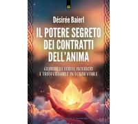 Il potere segreto dei contratti dell'anima. Guarire le ferite interiori e trasformarle in forza vitale (Nuove frontiere del pensiero)
