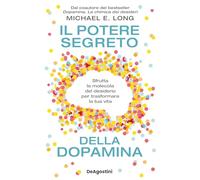 Il potere segreto della dopamina. Sfrutta la molecola del desiderio per trasformare la tua vita (Varia)