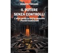 Il potere senza controlli. L'altra verità su chi ha demolito i partiti tradizionali