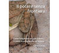 Il potere senza frontiera: Come l'oligarchia eccede il demos e come ricondurla alla correzione (Democrazia reale)