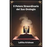 Il Potere Straordinario del Suo Orologio: I segreti del Suo orologio svelati dall'astrologia indiana