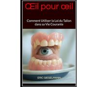 Œil pour œil: Comment Utiliser la Loi du Talion dans sa Vie Courante
