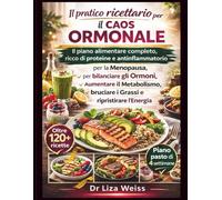 Il pratico ricettario per il caos ormonale: II piano alimentare completo, ricco di proteine e antifiammatorio per la mennopausa, per billanciare gli ormoni, bruciare i grassi e ripristinare l'energia