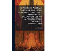 Il Preconio Pasquale Conforme All'insigne Frammento Del Codice Barberiniano, Dell'autore Del Più Antico Preconio Pasquale, 2 Dissertazioni