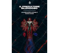 IL PREDATORE SILENZIOSO: Dominio Mentale, Manipolazione Oscura e Ascesa Interiore