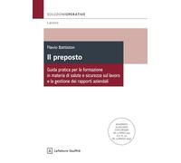 Il preposto. Guida pratica per la formazione in materia di salute e sicurezza sul lavoro e la gestione dei rapporti aziendali (Soluzioni operative. Lavoro)