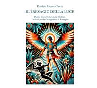 Il Presagio della Luce: Diario di un Naturopata Medium Esercizi per la Guarigione e il Risveglio